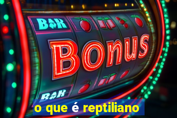 o que é reptiliano